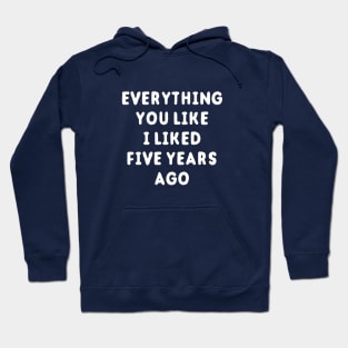 Everything You Like I Liked 5 Years Ago Hoodie